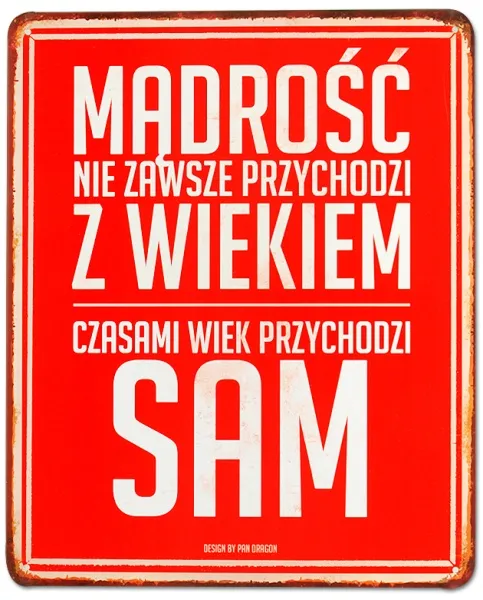 Tablica Vintage Metalowa - Mądrość nie zawsze przychodzi z wiekiem. Czasem wiek przychodzi sam.