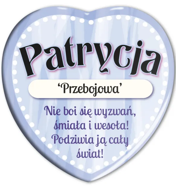 Magnes serce - Patrycja. Przebojowa. Nie boi się wyzwań, śmiała i wesoła! Podziwia ją cały świat!