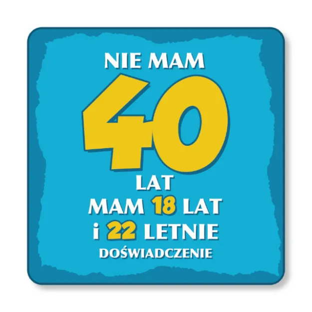Tabliczka metalowa - Nie mam 40 lat , mam 18 lat i 22 letnie doświadczenie