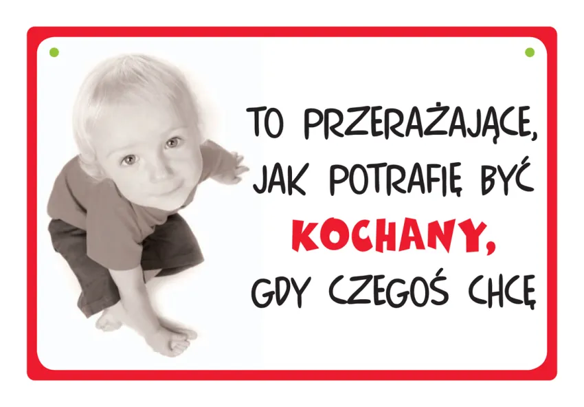 Tabliczka Kukartka cool - To przerażające jak potrafie być kochany gdy czegoś chcę