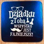 Podkładka pod kubek, kufel - Dziadku z Tobą wszystko jest fajniejsze - 2