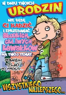 Karnet Kukartka PP - W dniu Twoich urodzin. Nie będę Ci kadzić, i sprzedawać słodkich ckliwych kawałków...