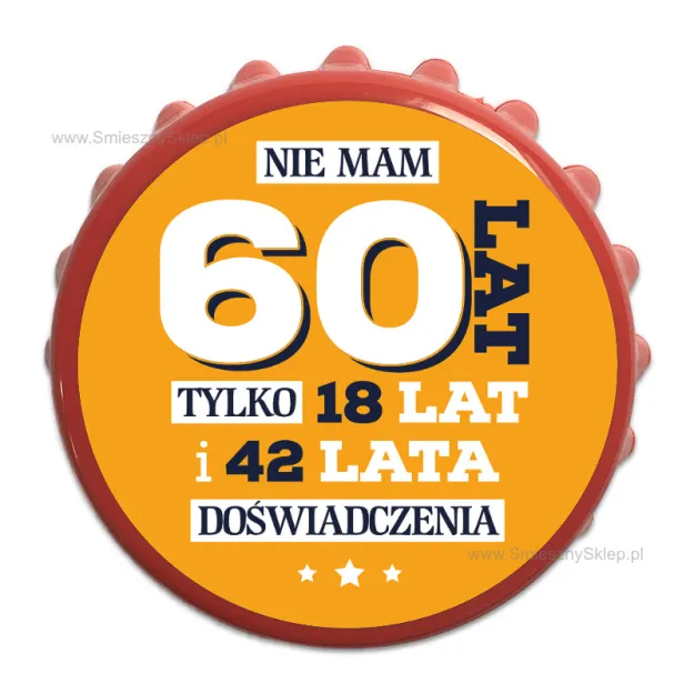Otwieracz kapsel - Nie mam 60 lat, tylko 18 lat i 42 lata doświadczenia