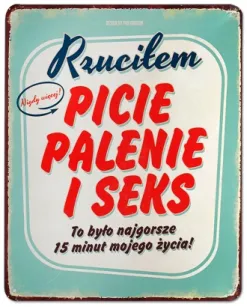 Tablica Vintage Metalowa - Rzuciłem, picie, palenie i seks. To było najgorsze 15 minut mojego życia!