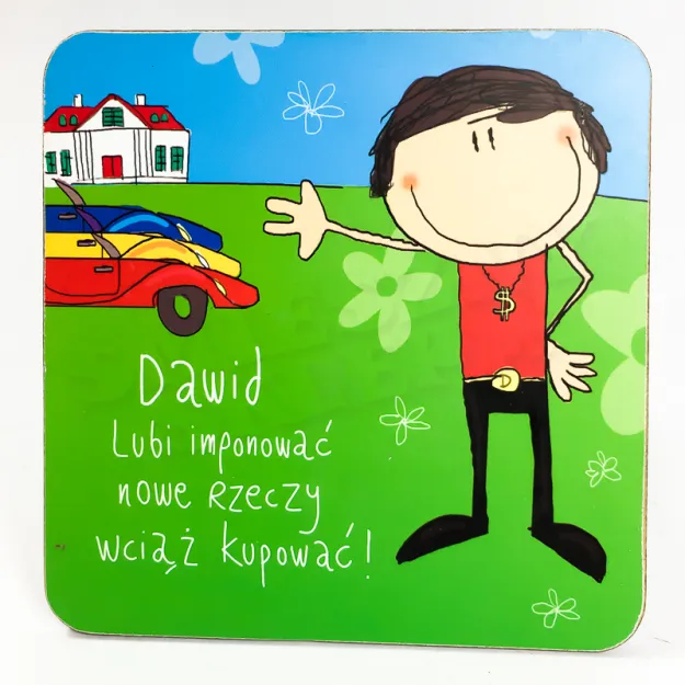 Podstawka pod kubek - Dawid - Lubi imponować, nowe rzeczy wciąż kupować!