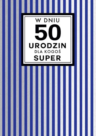 Karnet Kukartka PP - W dniu 50 urodzin dla Kogoś super