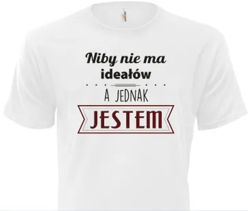 Koszulka biała - Niby nie ma ideałów, a jednak jestem 