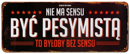 Tablica Vintage Metalowa - Nie ma sensu być pesymistą. To było by bez sensu.