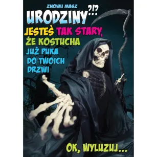 Karnet PQ - Znowu masz urodziny? Jesteś tak stary, że kostucha już puka do twych drzwi 