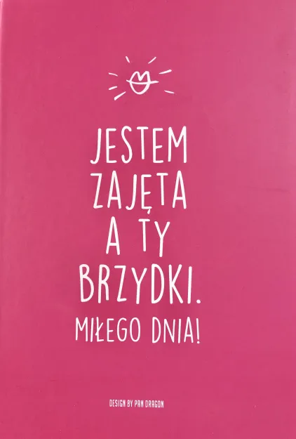 Brulion A5 linia, 96 kartek - Jestem zajęta a Ty brzydki. Miłego dnia!