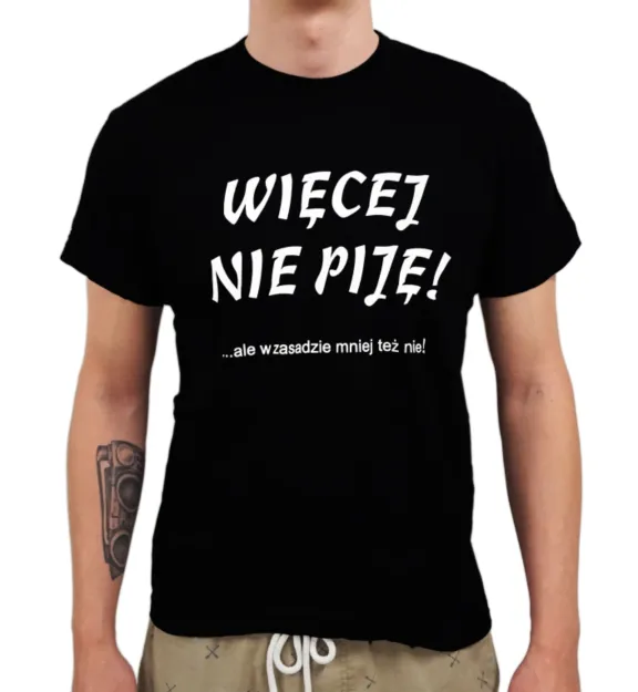 Koszulka - Więcej nie piję, .. ale w zasadzie mniej też nie!