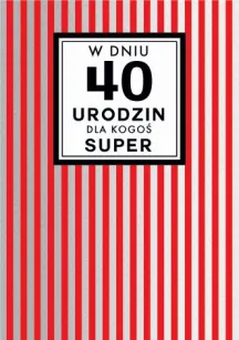 Karnet Kukartka PP - W dniu 40 urodzin dla Kogoś super
