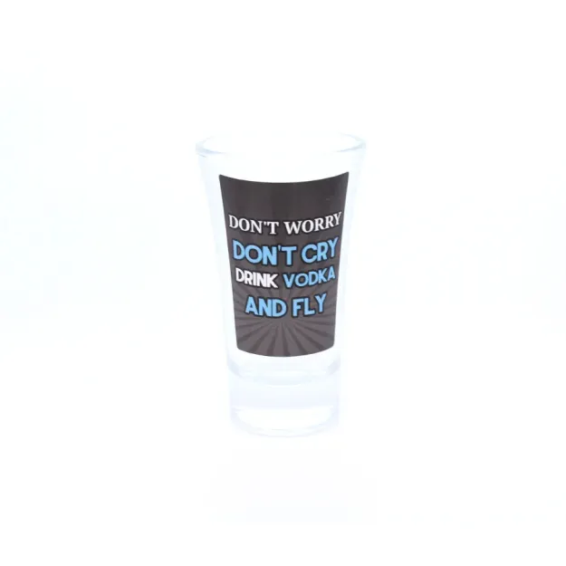 Kieliszek - Don't worry, don't cry, drink vodka and fly