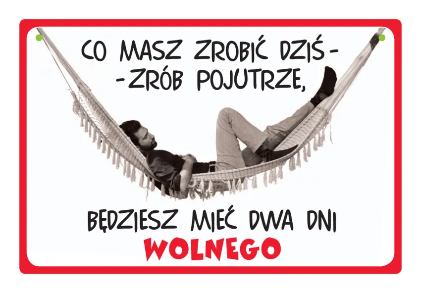 Tabliczka Kukartka cool - Co masz zrobić dziś - zrób pojutrze. Będziesz mieć dwa dni wolnego.