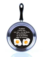 Patelnia z jajem mala - (jajka) A gdybyś z kimś tam, coś tam, nie daj Boże,  to przysięgam, że na tej patelni jajka Ci  usmażę