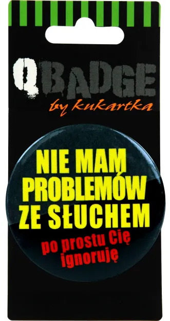 Przypinka Kukartka - Nie mam problemów ze słuchem, po prostu Cię ignoruję