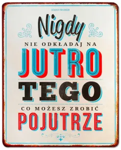 Tablica Vintage Metalowa - Nigdy nie odkładaj na jutro tego co możesz zrobić pojutrze.