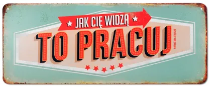 Tablica Vintage Metalowa - Jak cię widzą to pracuj!