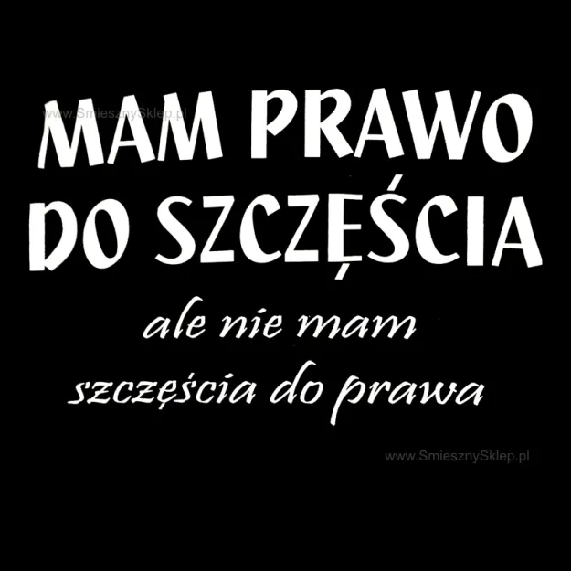 Koszulka - Mam prawo do szczęścia ale nie mam szczęścia do prawa