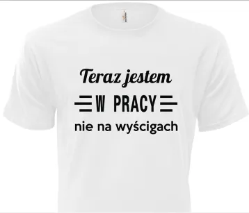 Koszulka biała - Teraz jestem w pracy nie na wyścigach