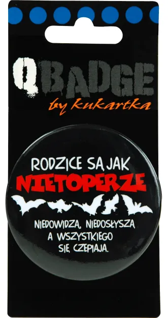 Przypinka Kukartka - Rodzice są jak nietoperze niedowidzą, niedosłyszą a wszystkiego się czepiają