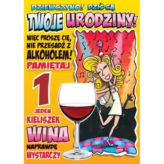 Karnet PQ - Dziewczyno! Dziś są Twoje urodziny! Więc proszę Cię, nie przesadź z alkoholem, pamiętaj 1 kieliszek wina naprawdę wystarczy