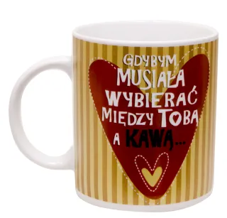 Kubek Kukartka - Gdybym musiała wybierać między Tobą a kawą ... wybrałam bym Ciebie