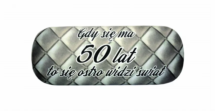 Etui na okulary - Gdy się ma 50 lat to się ostro widzi świat