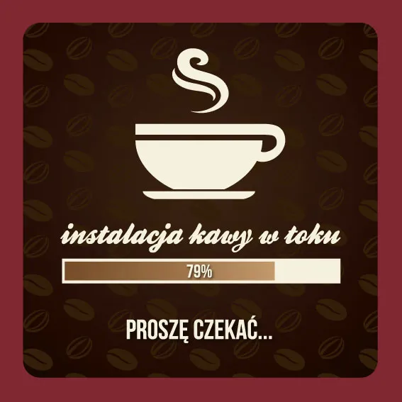 Podkładka pod kubek - Instalacja kawy w toku, ...proszę czekać