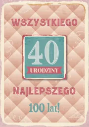 Karnet z magnesem - 40 urodziny. Wszystkiego najlepszego. 100 lat!