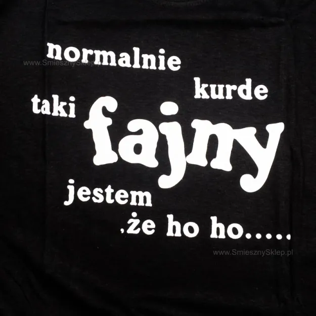 Koszulka - Normalnie kurde taki fajny jestem, że ho ho ...