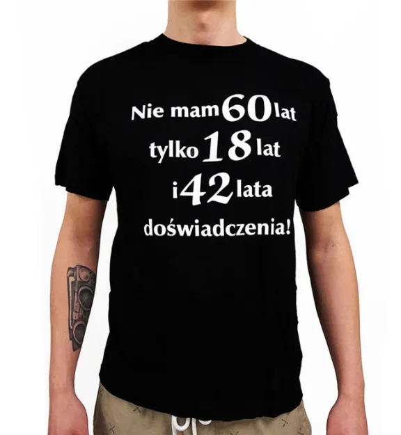 Koszulka - Nie mam 60 lat, tylko 18 i 42 lata doświadczenia