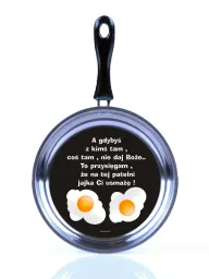 Patelnia z jajem duża - A gdybyś z kimś tam, coś tam, nie daj Boże,  to przysięgam, że na tej patelni jajka Ci  usmażę