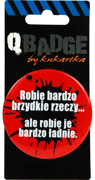 Przypinka Kukartka - Robię bardzo brzydkie rzeczy ...ale robię je bardzo ładnie