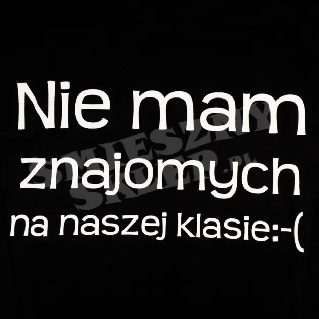 Koszulka - Nie mam znajomych na naszej klasie :-(