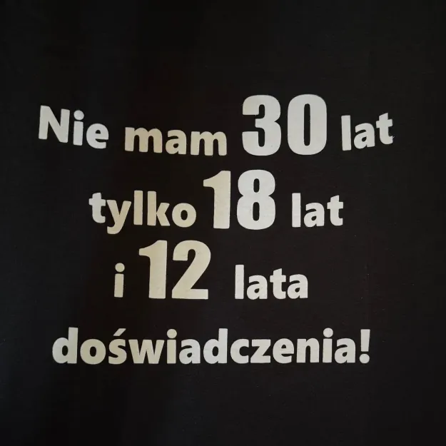 Koszulka - Nie mam 30 lat, tylko 18 lat i 12 lat doświadczenia