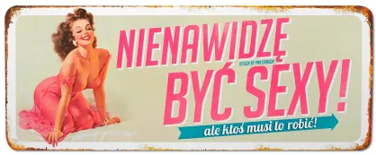 Tablica Vintage Metalowa - Nienawidzę być sexy! Ale ktoś musi to robić!