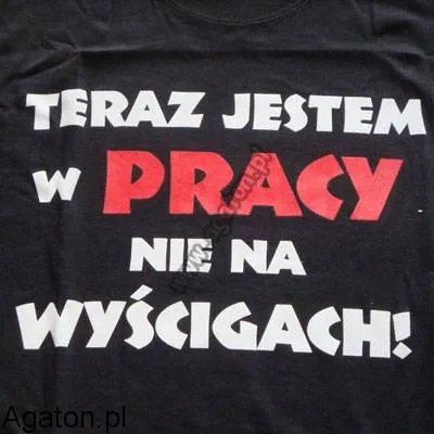 Koszulka - Teraz jestem w pracy nie na wyścigach