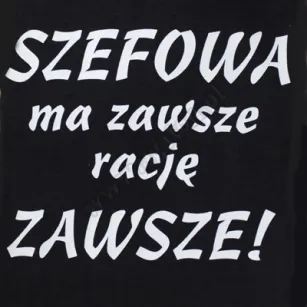 Koszulka - Szefowa ma zawsze rację ZAWSZE!