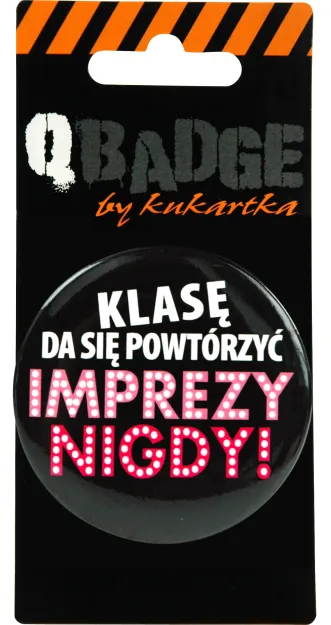 Przypinka Kukartka - Klasę da się powtórzyć, imprezy nigdy!