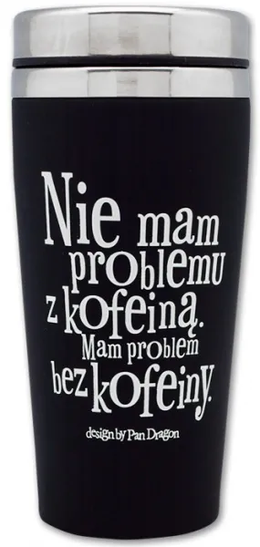 Kubek termiczny - Nie mam problemu z kofeiną, mam problem bez kofeiny