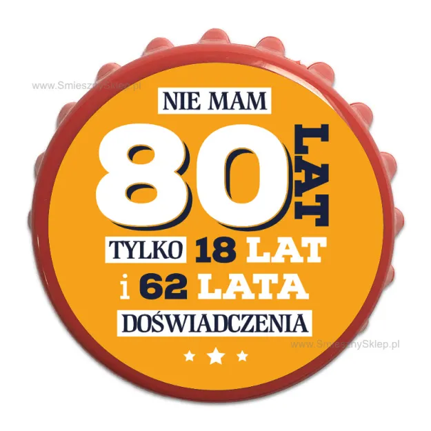 Otwieracz kapsel - Nie mam 80 lat, tylko 18 lat i 62 lata doświadczenia