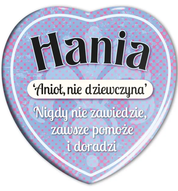 Magnes serce - Hania. Anioł, nie dziewczyna. Nigdy nie zawiedzie, zawsze pomoże i doradzi.