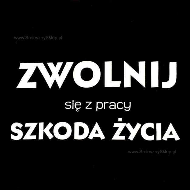 Koszulka - Zwolnij się z pracy szkoda życia