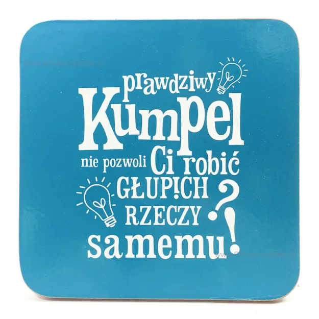 Podkładka pod kubek, kufel - Prawdziwy Kumpel. Nie pozwoli Ci robić głupich rzeczy samemu!