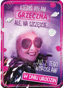 Karnet 3D z życzeniami - W dniu urodzin. Kiedyś byłam grzeczna, ale na szczęście już z tego wyrosłam!