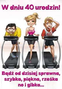 Karnet A5 - W dniu 40 urodzin! Bądź od dzisiaj sprawna, szybka, piękna, rześka no i gibka