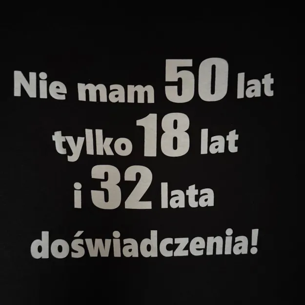 Koszulka - Nie mam 50 lat, tylko 18 lat i 32 lata doświadczenia