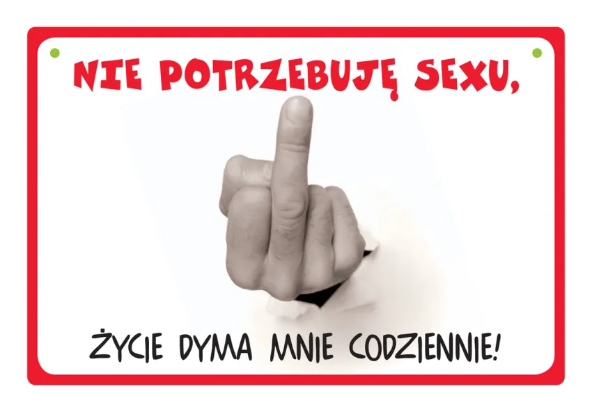 Tabliczka Kukartka cool - Nie potrzebuję seksu. Życie dyma mnie codziennie.