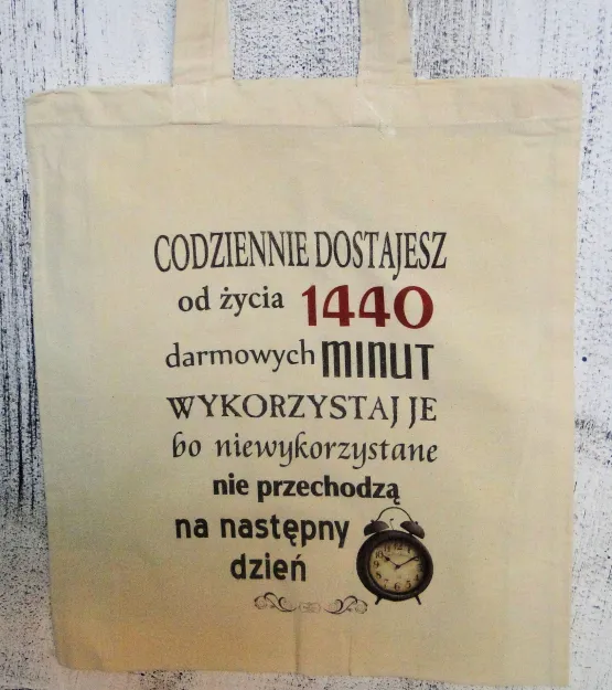 Torba bawełniana - Codziennie dostajesz od życia 1440 darmowych minut, wykorzystaj je, bo ...